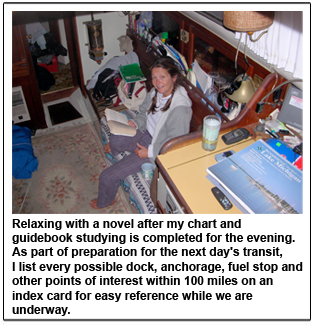 Relaxing with a novel after my chart and guidebook studying is completed for the evening. As part of preparation for the next day's transit, I list every possible dock, anchorage, fuel stop and other points of interest within 100 miles on an index card for easy reference while we are underway